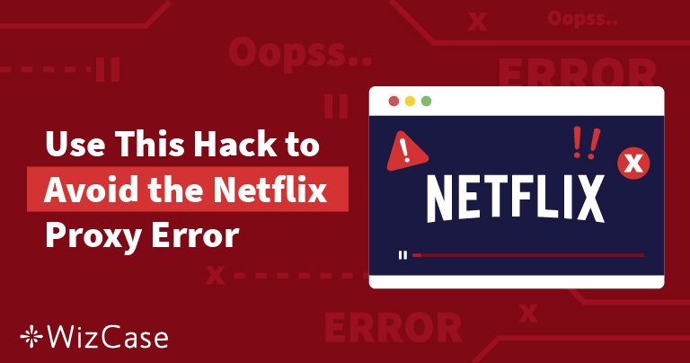 Netflix không hoạt động? Hướng dẫn khắc phục lỗi proxy